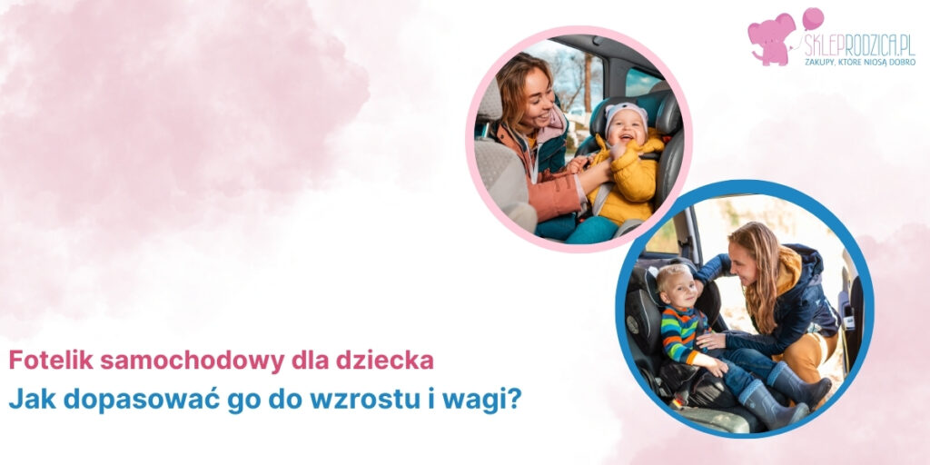 Dopasowanie fotelika do wzrostu i wagi dziecka Foteliki dziecięce online: Sklep Rodzica